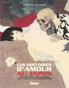 Les histoires d'amour au Japon. Des mythes fondateurs aux fables contemporaines - Giard Agnès