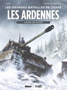 Les grandes batailles de chars : Les Ardennes. Lâchez les fauves - Dobbs - Fiorentino Fabrizio