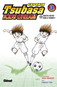 Captain Tsubasa : Kids Dream Tome 3 : Objectif, rester dans le tournoi !! - Takahashi Yoichi - Toda Kunikazu