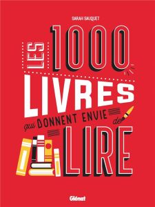 Les 1000 livres qui donnent envie de lire - Sauquet Sarah - Serroy Anne