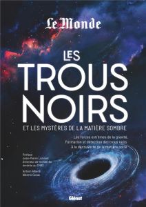 Les trous noirs et les mystères de la matière sombre. Les forces extrêmes de la gravité, formation e - Alberdi Antxon - Casas Alberto - Luminet Jean-Pier