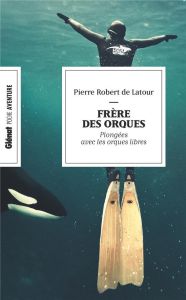 Frère des orques. Plongée avec les orques libres - Latour Pierre Robert de - Watson Paul