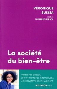 La société du bien-être. Médecines douces, complémentaires, alternatives... Un écosystème en mouveme - Suissa Véronique - Hirsch Emmanuel