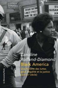 Black America. Une histoire des luttes pour l'égalité et la justice (XIXe-XXIe siècle) - Rolland-Diamond Caroline