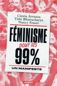 Féminisme pour les 99 %. Un manifeste - Arruzza Cinzia - Bhattacharya Tithi - Fraser Nancy