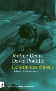 Le soin des choses. Politiques de la maintenance - Denis Jérôme - Pontille David