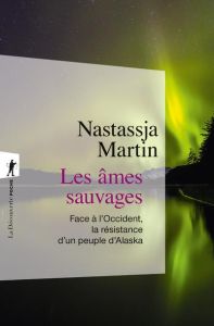 Les âmes sauvages. Face à l'Occident, la résistance d'un peuple d'Alaska - Martin Nastassja