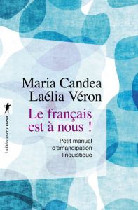 Le français est à nous ! Petit manuel d'émancipation linguistique - Candea Maria - Véron Laélia