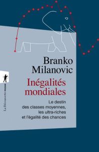 Inégalités mondiales. Le destin des classes moyennes, les ultra-riches et l'égalité des chances - Milanovic Branko - Mylondo Baptiste - Piketty Thom