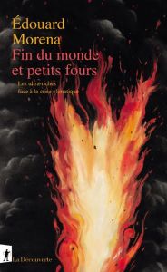 Fin du monde et petits fours. Les ultra-riches face à la crise climatique - Morena Edouard