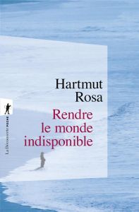 Rendre le monde indisponible - Rosa Hartmut - Mannoni Olivier