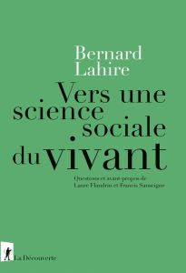 Vers une science sociale du vivant. Suivi de Propriétés du Vyvant - Lahire Bernard - Flandrin Laure - Sanseigne Franci