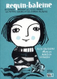 Requin-baleine. Ou comment naissent les petits frères, les petites soeurs et les étoiles filantes - Cousseau Alex - Grandin Aurélia - Morel Benoit