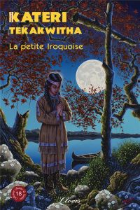 Kateri Tekakwitha. La petite Iroquoise - Richomme Agnès - Toulza Philippe - Baray Bernard