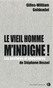 Le vieil homme m'indigne ! / Les postures et impostures de Stéphane Hessel - Goldnadel Gilles-William