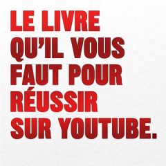 Le livre qu'il vous faut pour réussir sur Youtube - Collectif