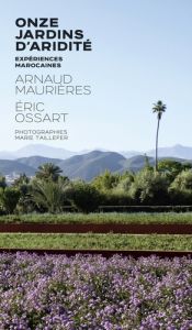 Onze jardins d'aridité. Expériences marocaines - Maurières Arnaud - Ossart Eric - Taillefer Marie