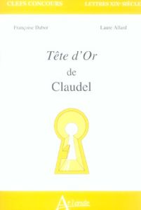 Tête d'or de Claudel - Dubor Françoise - Allard Laure