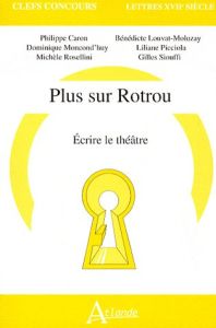 Plus sur Rotrou. Ecrire le théâtre - Caron Philippe - Moncond'huy Dominique - Rosellini