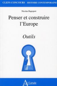 Penser et construire l'Europe. Outils - Rapoport Nicolas - Jeannesson Stanislas - Lemarcha