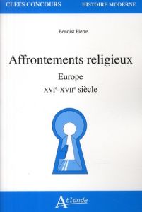 Affrontements religieux. Europe XVIe-XVIIe siècle - Pierre Benoist