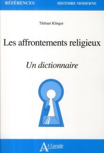 Les affrontements religieux. Un dictionnaire - Klinger Thibaut