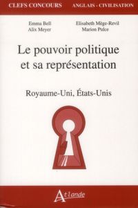 Le pouvoir politique et sa représentation. Royaume-Uni, Etats-Unis - Bell Emma - Meyer Alix - Mège-Revil Elisabeth - Pu