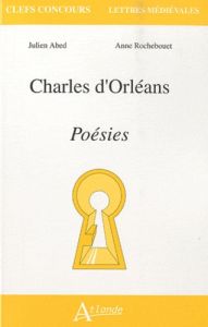 Charles d'Orléans. Poésies - Abed Julien - Rochebouet Anne