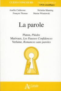 La parole. Platon, Phèdre %3B Marivaux, Les Fausses Confidences %3B Verlaine, Romances sans paroles - Calderone Amélie - Manning Nicholas - Thomas Franç