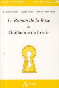 Le Roman de la Rose de Guillaume de Lorris - Rochelois Cécile - Sultan Agathe - James-Raoul Dan