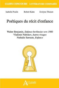 Poétiques du récit d'enfance. Walter Benjamin, Enfance berlinoise vers 1900 %3B Vladimir Nabokov, Autr - Poulin Isabelle - Thoizet Evelyne - Kahn Robert