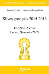 Silves grecques 2015-2016. Euripide, Alceste %3B Lucien, Charon, Vies des philosophes à l'encan, Le pê - Assaël Jacqueline - Favreau-Linder Anne-Marie