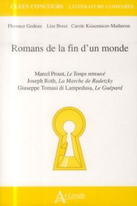 Romans de la fin d'un monde. Marcel Proust, Le Temps retrouvé %3B Joseph Roth, La Marche de Radetzky %3B - Godeau Florence - Bossi Lise - Ksiazenicer-Mathero