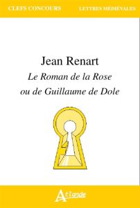 Jean Renart. Le Roman de la Rose ou de Guillaume de Dole - Grodet Mathilde - Bragantini-Maillard Nathalie