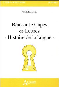 Réussir le Capes de lettres. Histoire de la langue - Rochelois Cécile