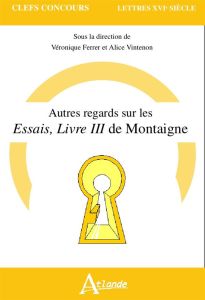 Autres regards sur les Essais, livre III de Montaigne - Ferrer Véronique - Giacomotto-Charra Violaine - Vi