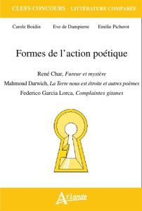 Formes de l'action poétique. René Char, Fureur et mystère %3B Mahmoud Darwich, La Terre nous est étroi - Boidin Carole - Dampierre-Noiray Eve de - Picherot