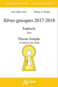 Silves grecques. Sophocle, Ajax %3B Flavius Josèphe, La Guerre des Juifs, Edition 2017-2018 - Noel Anne-Sophie - Le Moigne Philippe