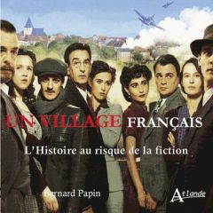 Un village français. L'histoire au risque de la fiction - Papin Bernard