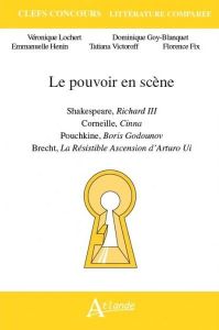 Le pouvoir en scène. Shakespeare, Richard III %3B Corneille, Cinna %3B Pouchkine, Boris Godounov %3B Brech - Lochert Véronique - Goy-Blanquet Dominique - Hénin