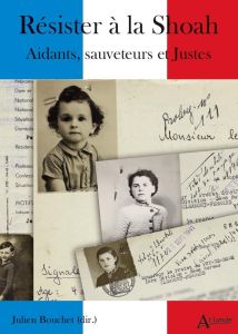 Résister à la Shoah. Aidants, sauveteurs et Justes - Bouchet Julien