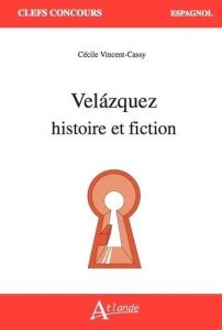 Velázquez. Histoire et fiction - Vincent-Cassy Cécile