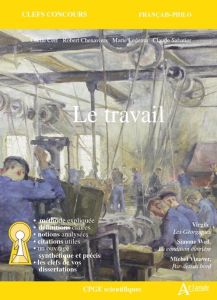 Le travail. Virgile, Géorgiques %3B Simone Weil, La condition ouvrière %3B Michel Vinaver, Par-dessus bo - Cerf Cécile - Chenaviers Robert - Ledentu Marie -