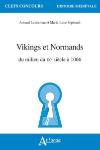 Vikings et Normands. Du milieu du IXe siècle à 1066 - Septsault Marie-Luce - Lestremau Arnaud