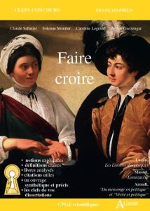 Faire croire. Arendt, Du mensonge en politique et Vérité et politique. Musset, Lorenzaccio. Laclos, - Sabatier Claude - Guezengar Arthur - Legrand Carol