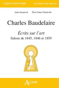 Charles Baudelaire, Ecrits sur l'art. Salons de 1845, 1846 et 1859 - Jeannerod Aude - Nottet-Chedeville Elise