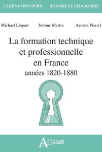 La formation technique et professionnelle en France. Années 1820 - 1980 - Martin Jérôme - Llopart Michael - Pierrel Arnaud