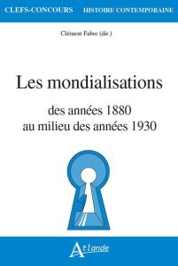 Les mondialisations. Des années 1880 au milieu des années 1930 - Fabre Clément