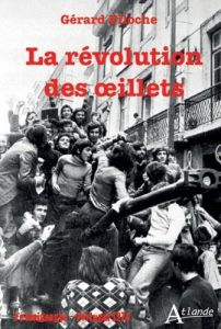 La révolution des oeillets. Portugal 1974 - Filoche Gérard