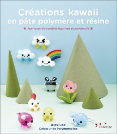 Créations kawaii en pâte polymère et résine. Fabriquez d'adorables figurines et pendentifs - Lee Alex - McGuinness Marion